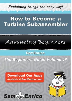 Cover of the book How to Become a Turbine Subassembler by Shelby Holden