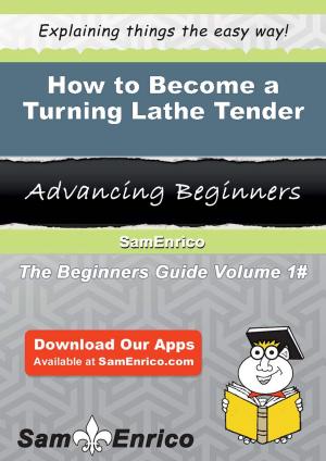 Cover of the book How to Become a Turning Lathe Tender by Oda Mears