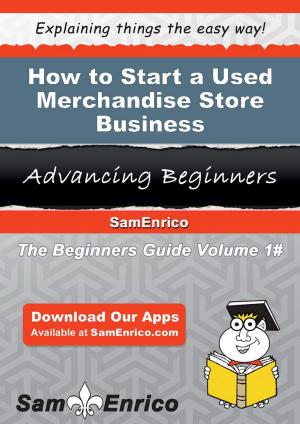 Cover of the book How to Start a Used Merchandise Store Business by Ewa Finnegan
