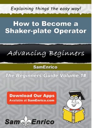 Cover of the book How to Become a Shaker-plate Operator by Marci Alboher