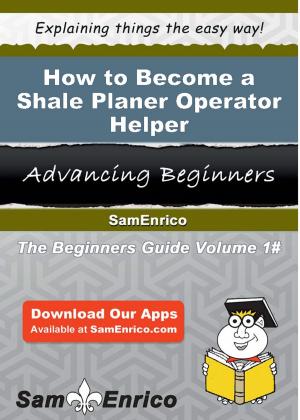 Cover of the book How to Become a Shale Planer Operator Helper by Martha Beck