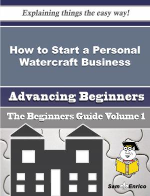 Cover of the book How to Start a Personal Watercraft Business (Beginners Guide) by Ching Swann