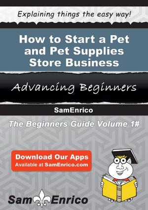 Cover of the book How to Start a Pet and Pet Supplies Store Business by Rubie Peak