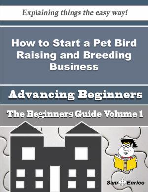 Book cover of How to Start a Pet Bird Raising and Breeding Business (Beginners Guide)