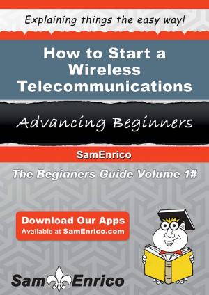 Cover of the book How to Start a Wireless Telecommunications Carriers (except Satellite) Business by Wilmer Thrash