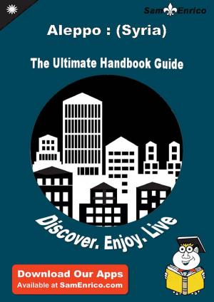 Cover of Ultimate Handbook Guide to Aleppo : (Syria) Travel Guide