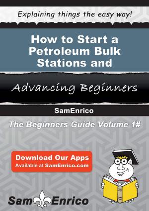 Cover of the book How to Start a Petroleum Bulk Stations and Terminals Business by Janee Winchester