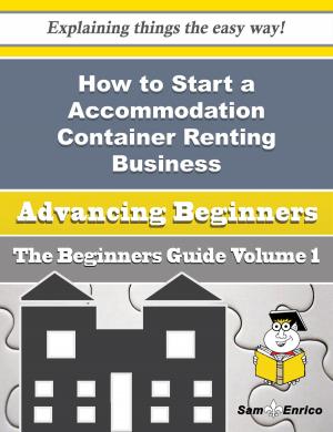Cover of the book How to Start a Accommodation Container Renting Business (Beginners Guide) by Saundra Simonson