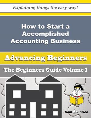 Cover of the book How to Start a Accomplished Accounting Business (Beginners Guide) by Adeline Bou