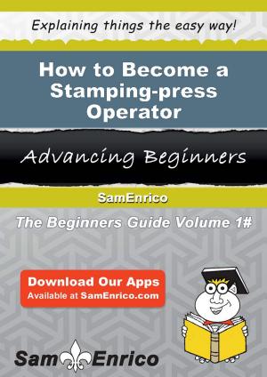 Cover of the book How to Become a Stamping-press Operator by Joaquin Roney