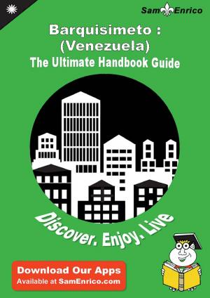 Cover of the book Ultimate Handbook Guide to Barquisimeto : (Venezuela) Travel Guide by Isis Guerra
