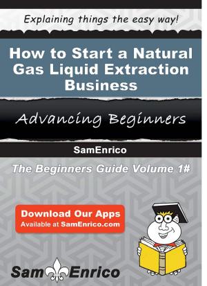 Cover of the book How to Start a Natural Gas Liquid Extraction Business by Trula Carrier