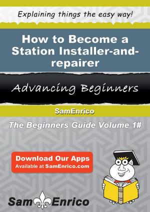 Cover of the book How to Become a Station Installer-and-repairer by Latanya Nieves