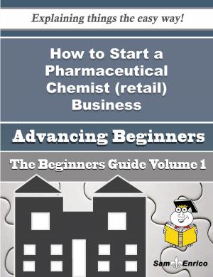 bigCover of the book How to Start a Pharmaceutical Chemist (retail) Business (Beginners Guide) by 