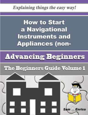 Cover of the book How to Start a Navigational Instruments and Appliances (non-electronic) Business (Beginners Guide) by Lashawna Gaddis