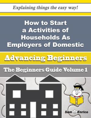 bigCover of the book How to Start a Activities of Households As Employers of Domestic Cooks Business (Beginners Guide) by 