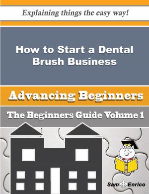 Cover of the book How to Start a Dental Brush Business (Beginners Guide) by Amberly Tirado
