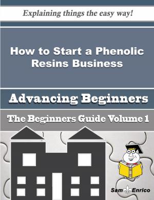 Cover of the book How to Start a Phenolic Resins Business (Beginners Guide) by Edyth Ricker