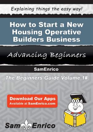 Cover of the book How to Start a New Housing Operative Builders Business by Darryl Craig