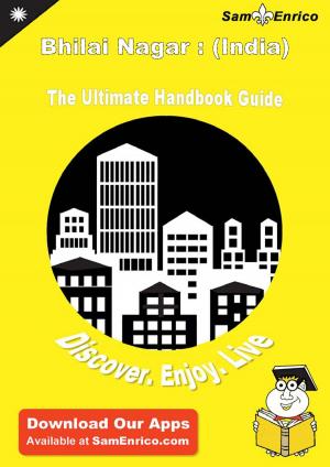 Cover of the book Ultimate Handbook Guide to Bhilai Nagar : (India) Travel Guide by Dalia Mora