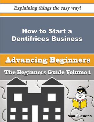 Cover of the book How to Start a Dentifrices Business (Beginners Guide) by Deonna Adamson