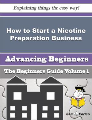 Cover of the book How to Start a Nicotine Preparation Business (Beginners Guide) by Drusilla Reddick