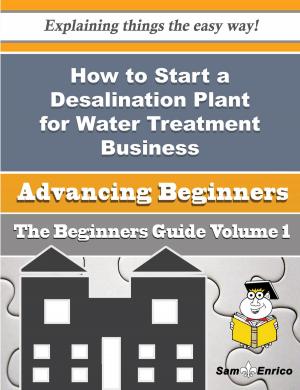 Cover of the book How to Start a Desalination Plant for Water Treatment Business (Beginners Guide) by Melissa Schmidt