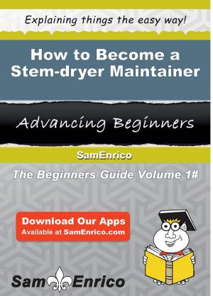 Cover of the book How to Become a Stem-dryer Maintainer by Cynthia Massey