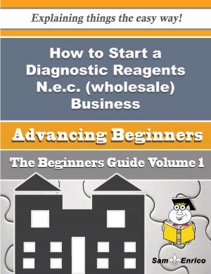 Cover of the book How to Start a Diagnostic Reagents N.e.c. (wholesale) Business (Beginners Guide) by Debroah Poindexter