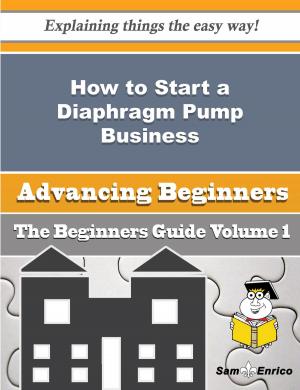 Book cover of How to Start a Diaphragm Pump Business (Beginners Guide)