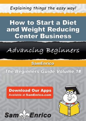 Cover of the book How to Start a Diet and Weight Reducing Center Business by Gwenn Chu