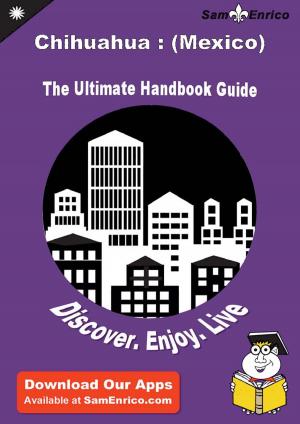Book cover of Ultimate Handbook Guide to Chihuahua : (Mexico) Travel Guide