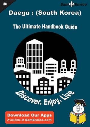 Cover of Ultimate Handbook Guide to Daegu : (South Korea) Travel Guide