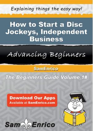 Cover of the book How to Start a Disc Jockeys - Independent Business by Jon Frick