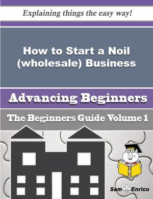 Cover of the book How to Start a Noil (wholesale) Business (Beginners Guide) by Talisha Joyner