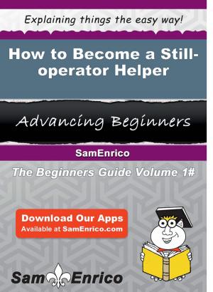 Cover of the book How to Become a Still-operator Helper by Dyan Santana