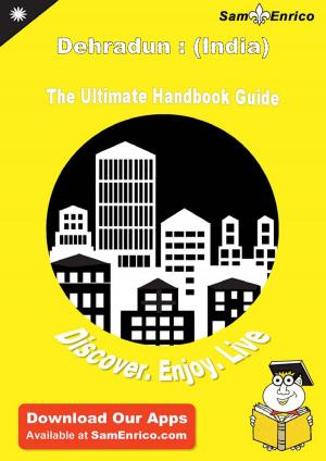 Cover of Ultimate Handbook Guide to Dehradun : (India) Travel Guide
