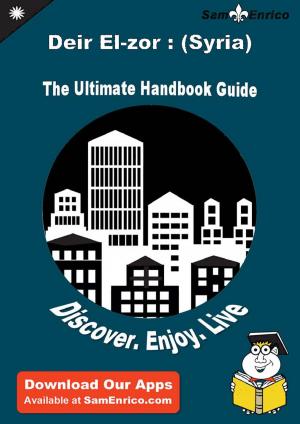 Cover of Ultimate Handbook Guide to Deir El-zor : (Syria) Travel Guide