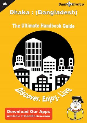 Cover of the book Ultimate Handbook Guide to Dhaka : (Bangladesh) Travel Guide by Morgan Mcmahan