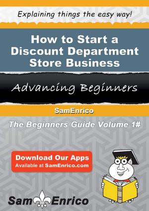 Cover of the book How to Start a Discount Department Store Business by Micheline Bigelow