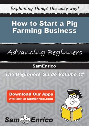 Cover of the book How to Start a Pig Farming Business by Cristina Rebiere, Olivier Rebiere