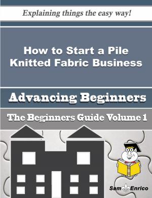 Cover of the book How to Start a Pile Knitted Fabric Business (Beginners Guide) by Denise Barker