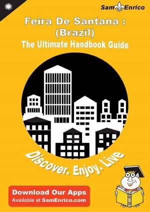 Cover of the book Ultimate Handbook Guide to Feira De Santana : (Brazil) Travel Guide by Echo Feldman