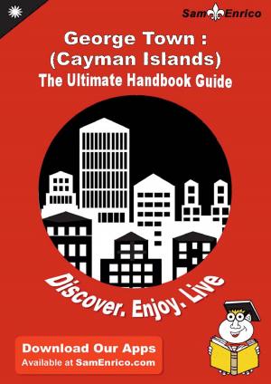 Cover of the book Ultimate Handbook Guide to George Town : (Cayman Islands) Travel Guide by Latanya Nieves