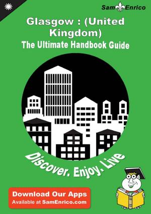 Cover of the book Ultimate Handbook Guide to Glasgow : (United Kingdom) Travel Guide by Chadwick Randall