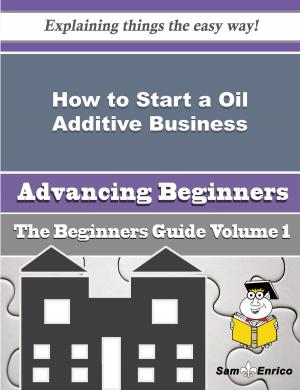 Book cover of How to Start a Oil Additive Business (Beginners Guide)