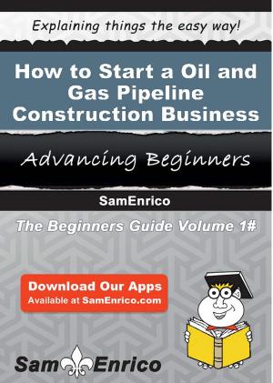 Cover of the book How to Start a Oil and Gas Pipeline Construction Business by Mittie Everett