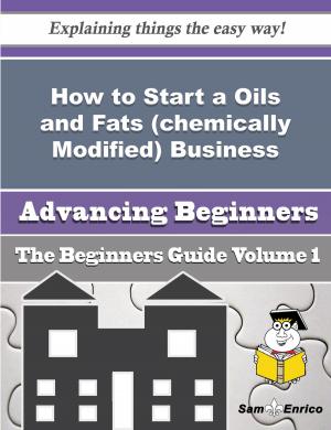 Book cover of How to Start a Oils and Fats (chemically Modified) Business (Beginners Guide)