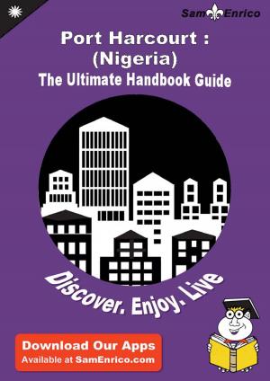 Cover of the book Ultimate Handbook Guide to Port Harcourt : (Nigeria) Travel Guide by Bailey Engle