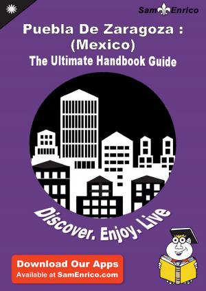 Cover of the book Ultimate Handbook Guide to Puebla De Zaragoza : (Mexico) Travel Guide by Oda Borden